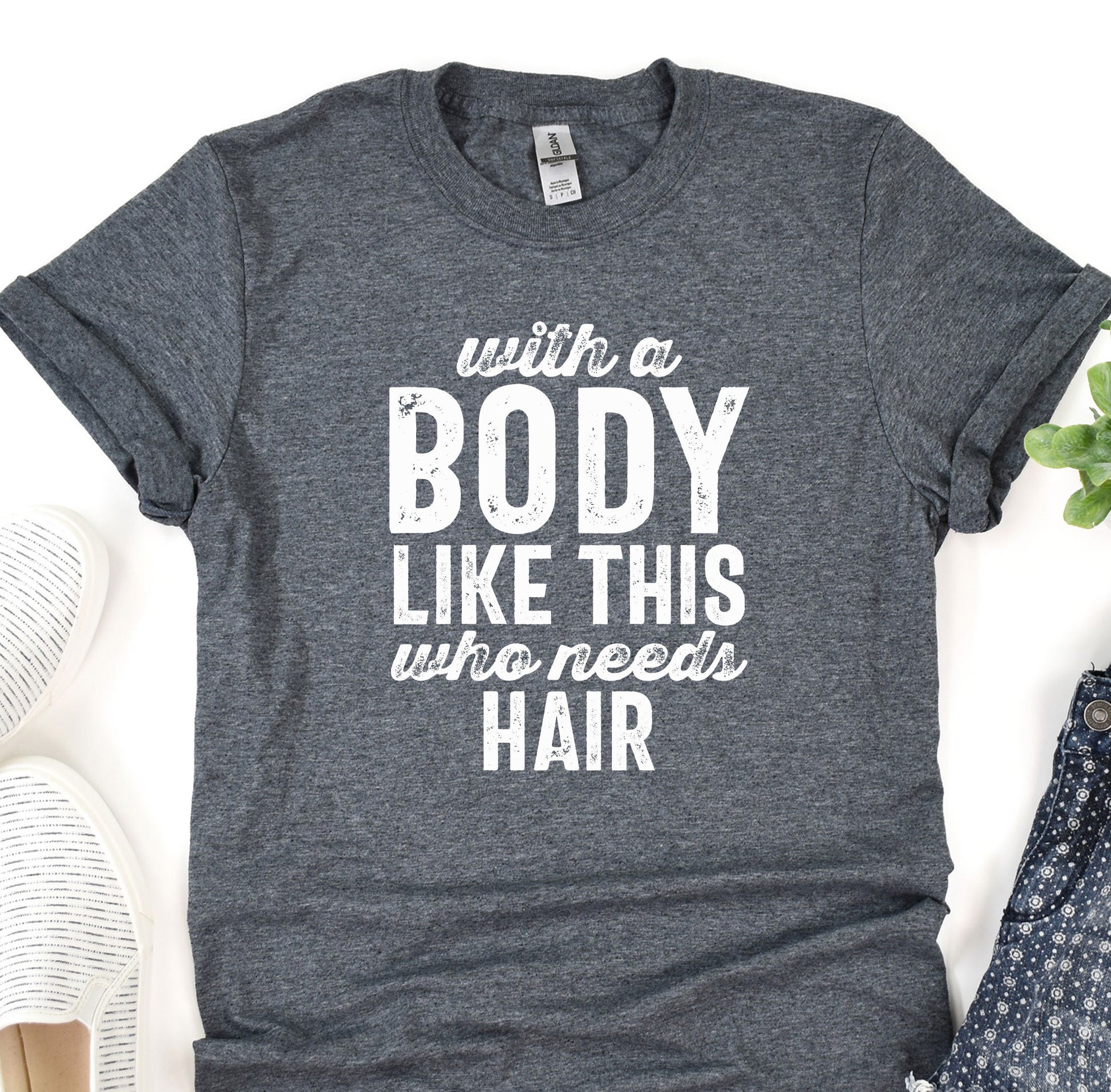 a t - shirt that says, with a body like this who needs hair