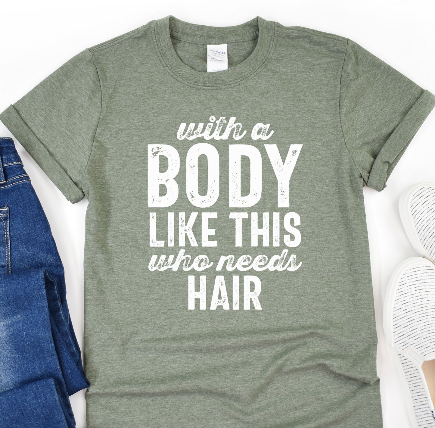 a t - shirt that says, with a body like this who needs hair