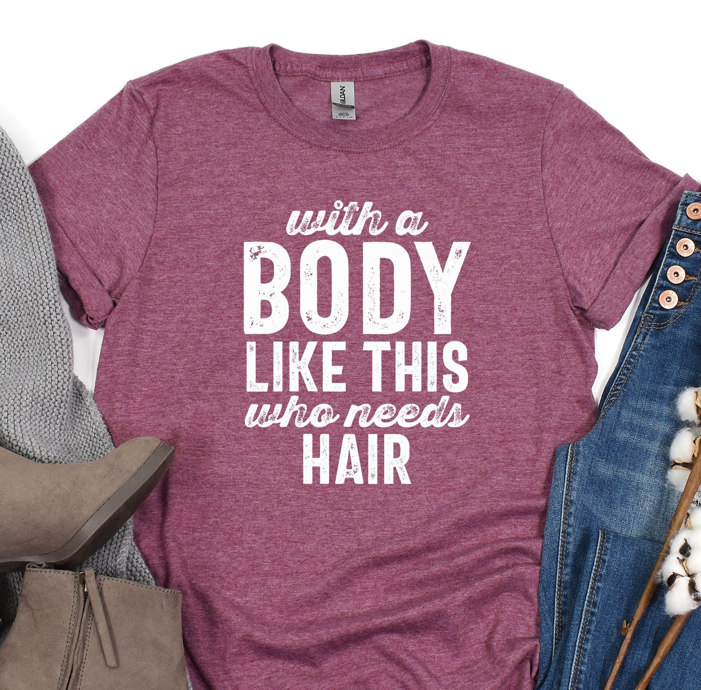 a t - shirt that says, with a body like this who needs hair