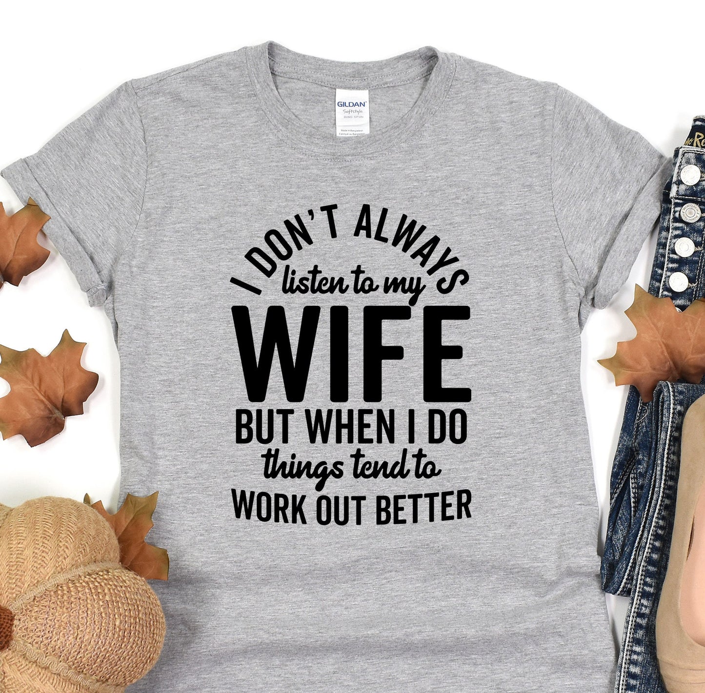 a t - shirt that says i don&#39;t always listen to my wife but