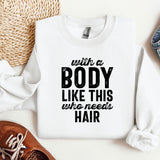 a white shirt with a message that says, with a body like this you need