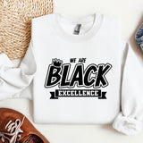 a white sweatshirt with we are black excellence on it