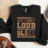Say It Loud Im Black Sweatshirt, MLK Black History Month Sweat, Black History Month Gifts, Black Lives Matter Crewneck, Civil Rights Hoodie